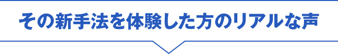 その新手法を体験した方のリアルな声